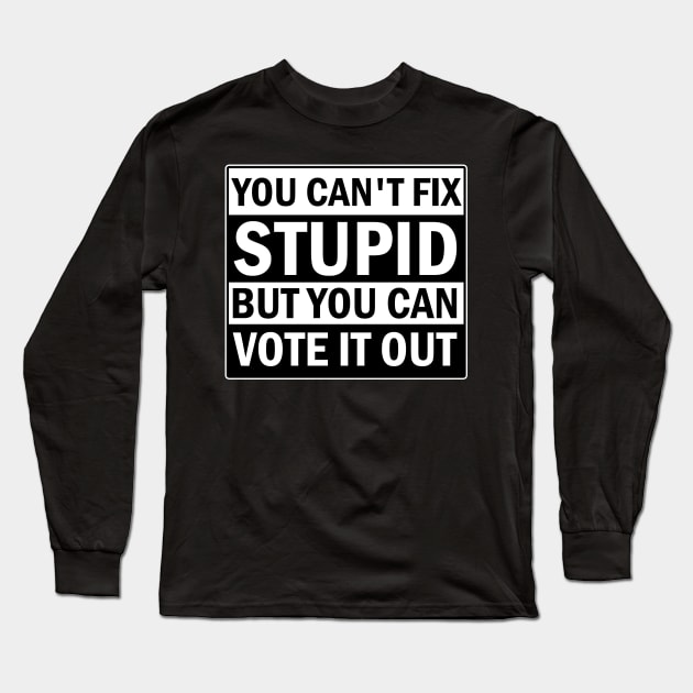 You Cant Fix Stupid But You Can Vote It Out Long Sleeve T-Shirt by valentinahramov